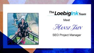 Mansi Jain, SEO Project Manager, Loebig Ink, LLC