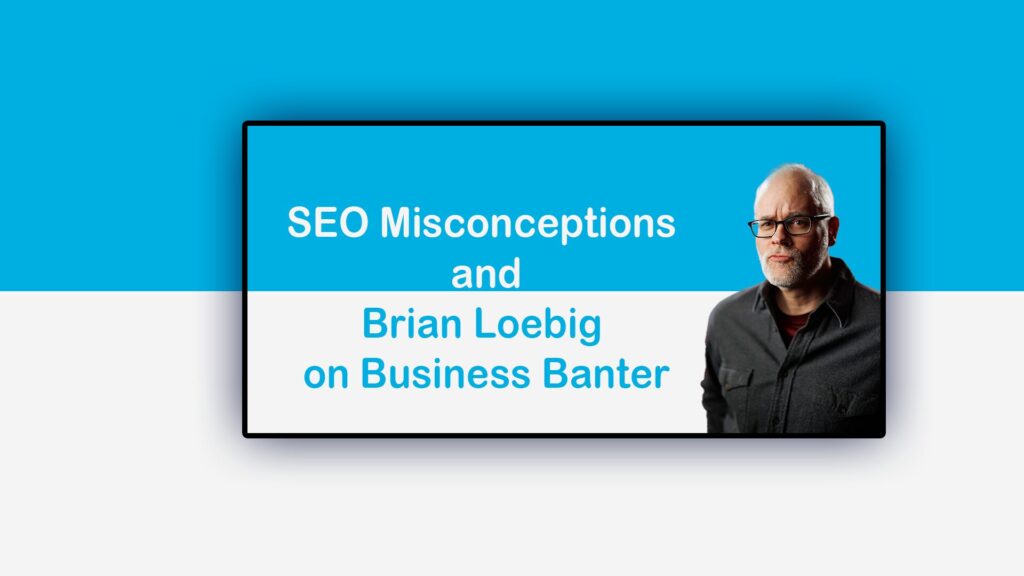 SEO Misconceptions: Brian Loebig on Business Banter