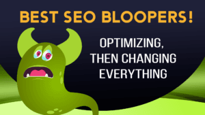 Best SEO Bloopers - Optimizing Then Changing Everything. Cute green monster graphic.